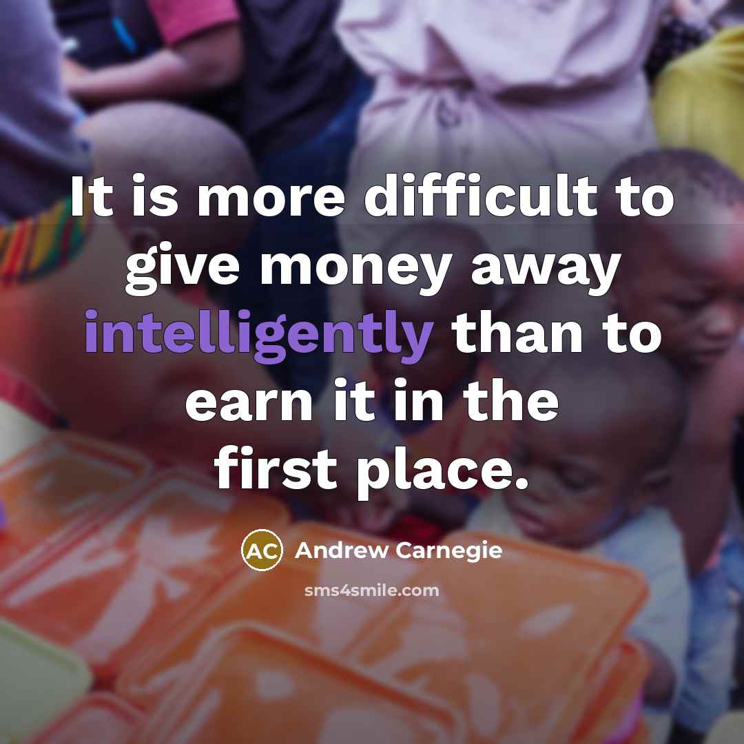 “It is more difficult to give money away intelligently than…” quote by Andrew Carnegie