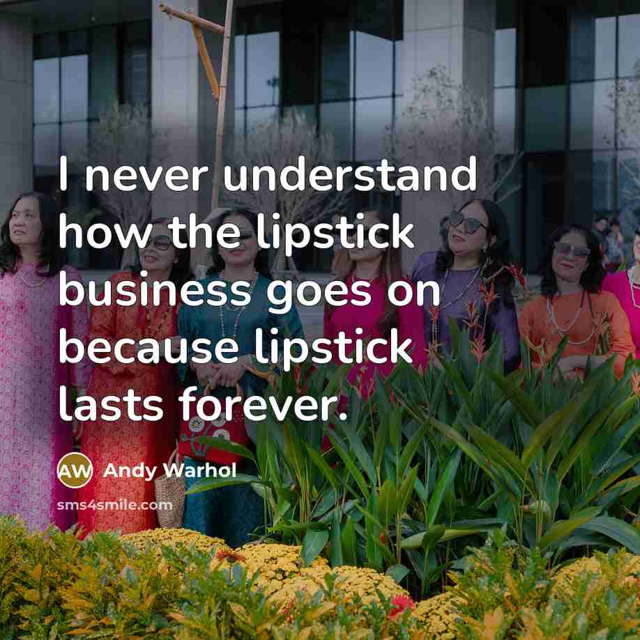 “I never understand how the lipstick business goes on because…” quote by Andy Warhol