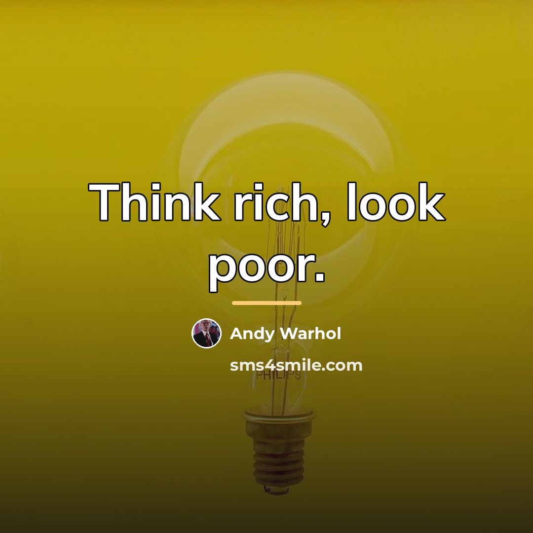 “Think rich, look poor.…” quote by Andy Warhol