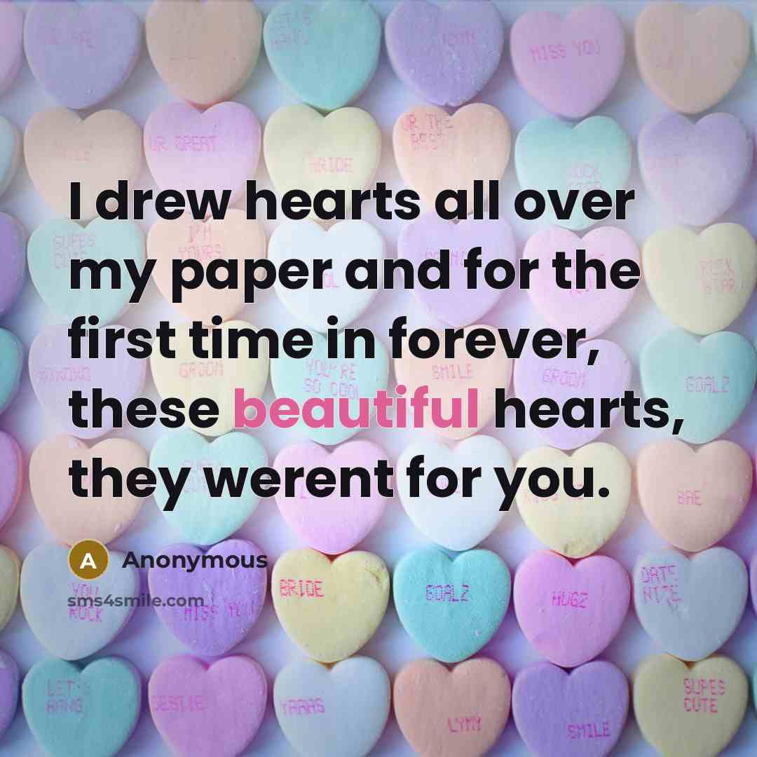 “I drew hearts all over my paper and for the first time in forever, these beautiful hearts, they werent for you.” quote by Anonymous
