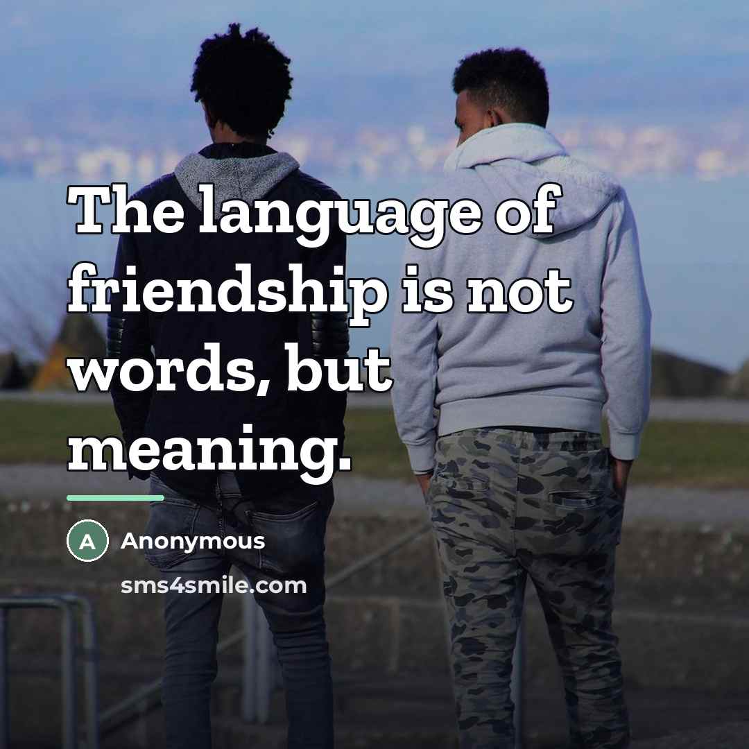 “The language of friendship is not words, but meaning.…” quote by Anonymous