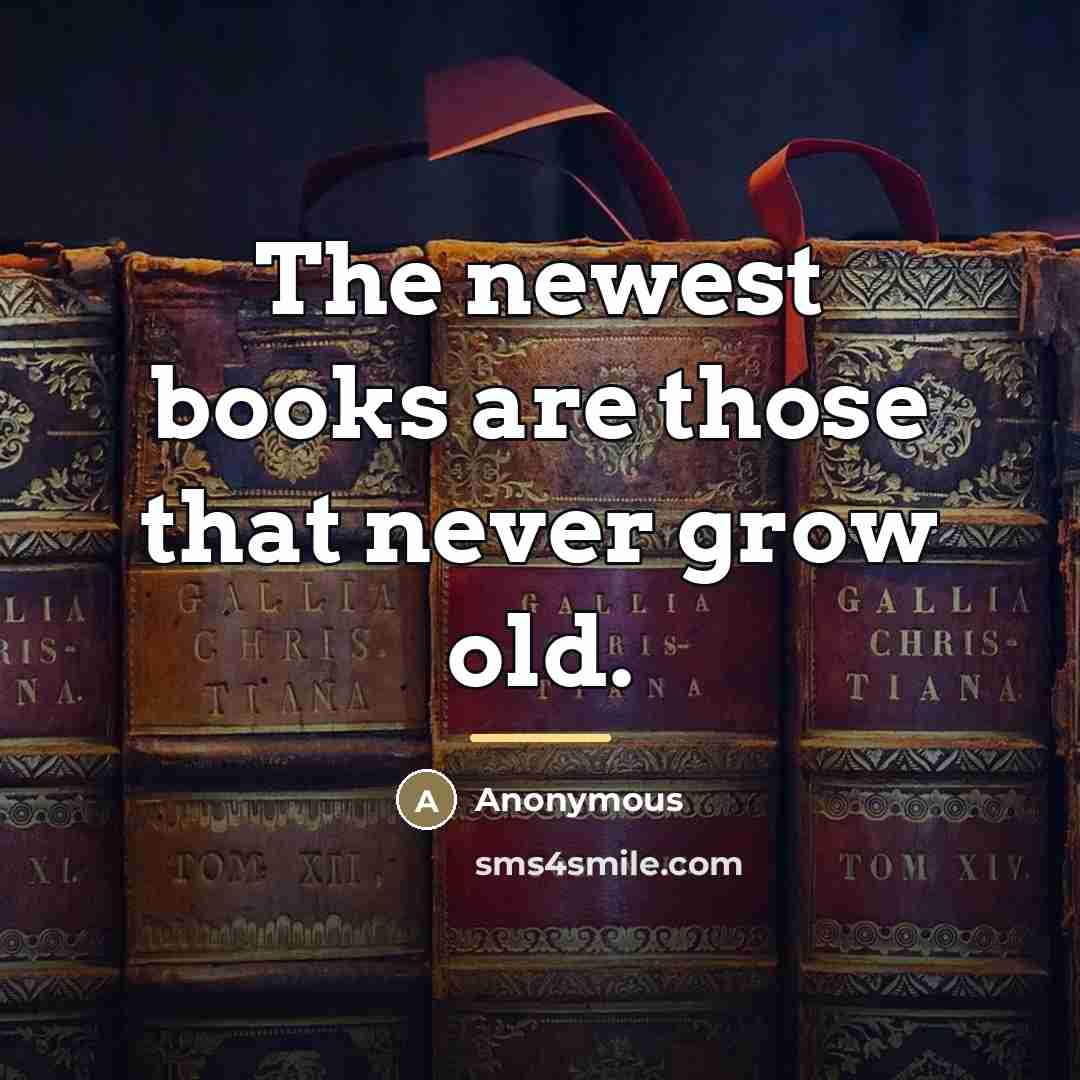 “The newest books are those that never grow old.…” quote by Anonymous
