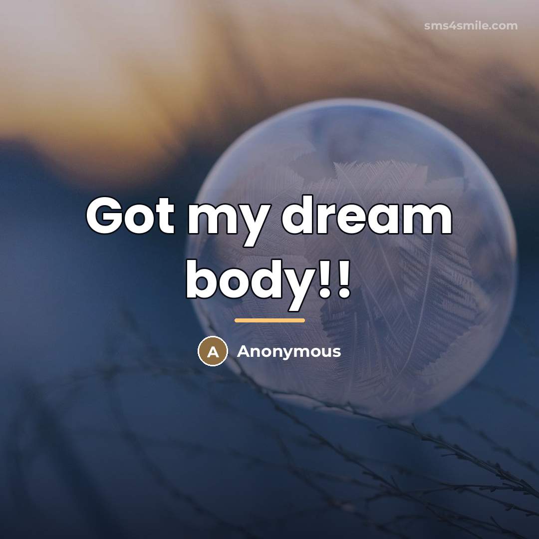 “Got my dream body!!…” quote by Anonymous