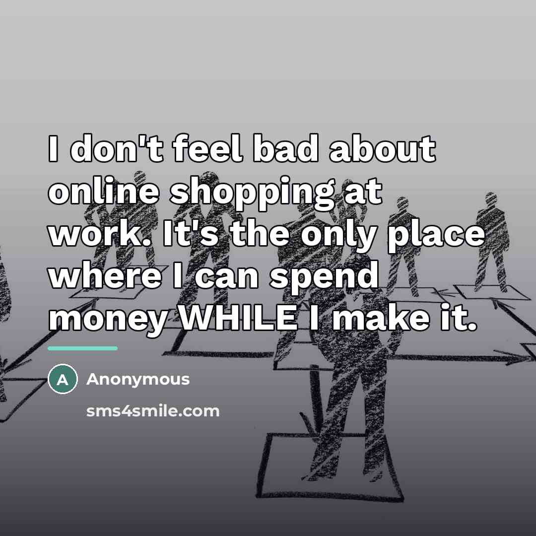 “I don't feel bad about online shopping at work. It's…” quote by Anonymous
