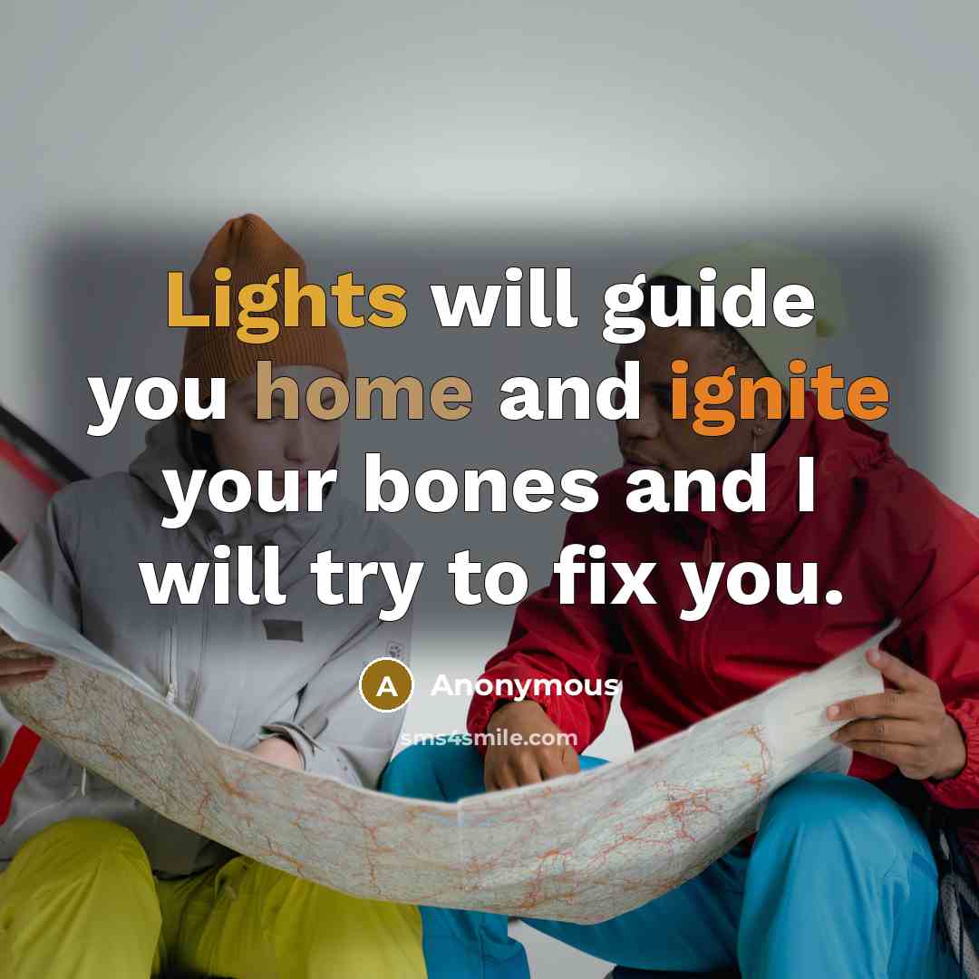 “Lights will guide you home and ignite your bones and I will try to fix you.” quote by Anonymous