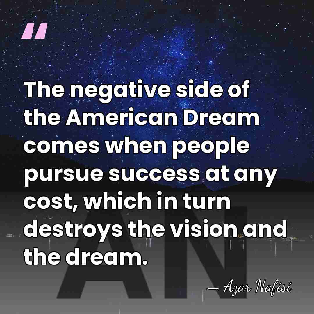 The negative side of the American Dream comes when people pursue success&hellip; - Azar Nafisi