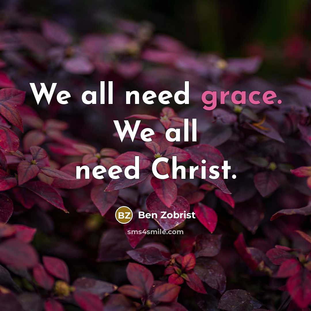 “We all need grace. We all need Christ.…” quote by Ben Zobrist