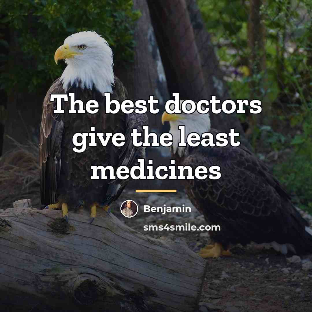 “The best doctors give the least medicines…” quote by Benjamin