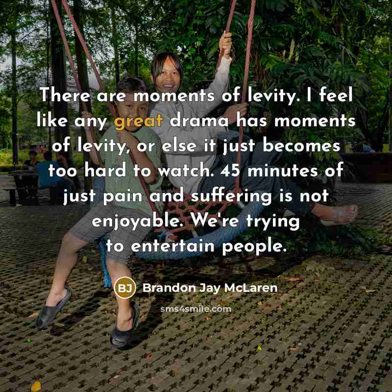 “There are moments of levity. I feel like any great…” quote by Brandon Jay McLaren