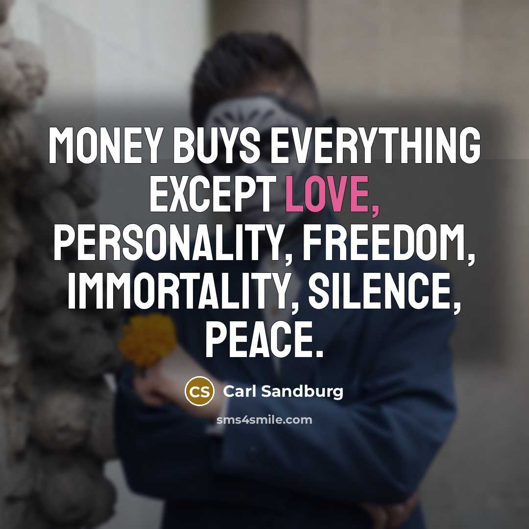 “Money buys everything except love, personality, freedom, immortality, silence, peace.…” quote by Carl Sandburg