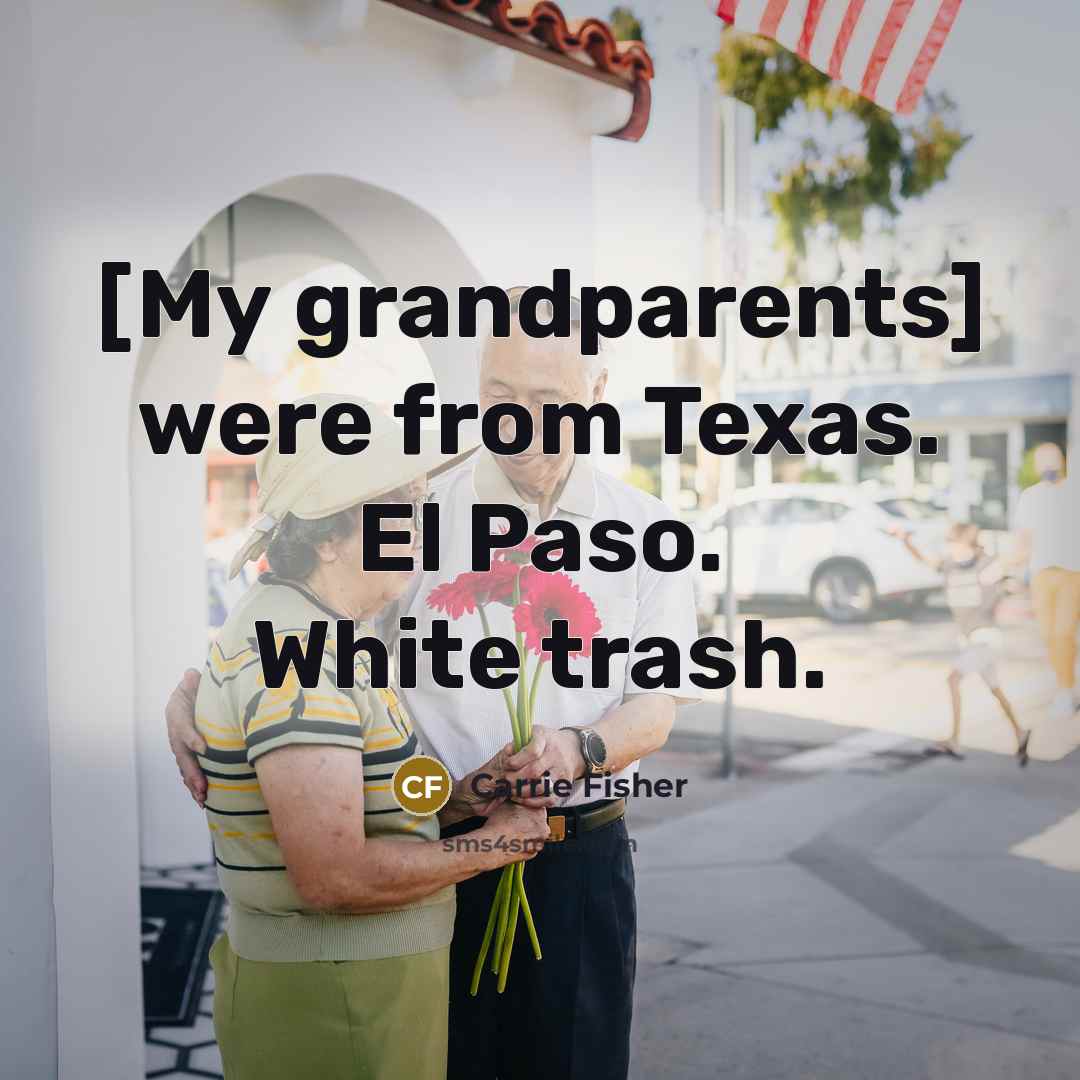 “[My grandparents] were from Texas. El Paso. White trash.…” quote by Carrie Fisher