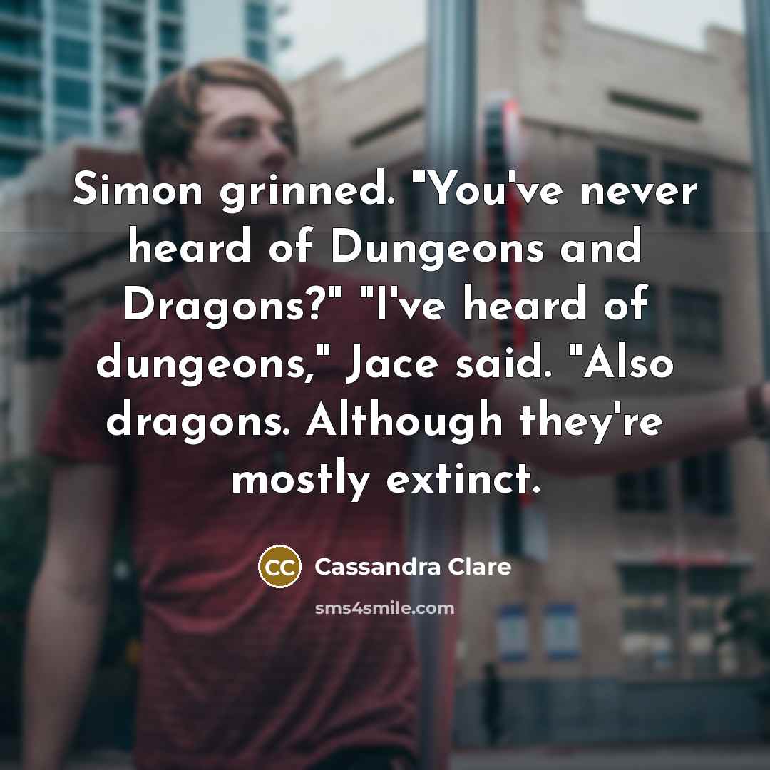 “Simon grinned. "You've never heard of Dungeons and Dragons?" "I've…” quote by Cassandra Clare