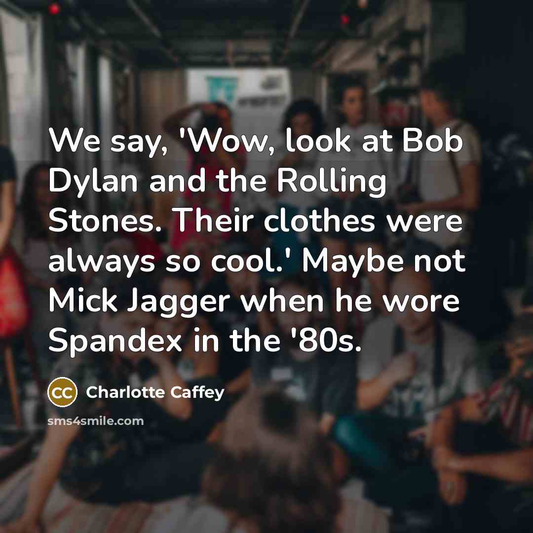 “We say, 'Wow, look at Bob Dylan and the Rolling…” quote by Charlotte Caffey