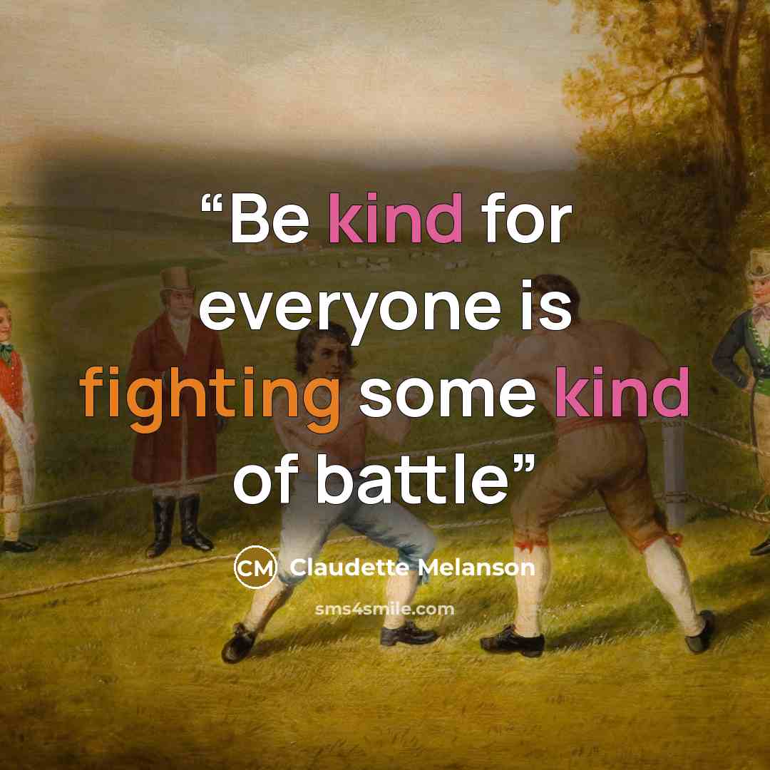 “Be kind for everyone is fighting some kind of battle” quote by Claudette Melanson
