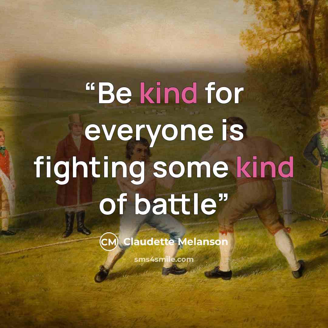 “Be kind for everyone is fighting some kind of battle” quote by Claudette Melanson