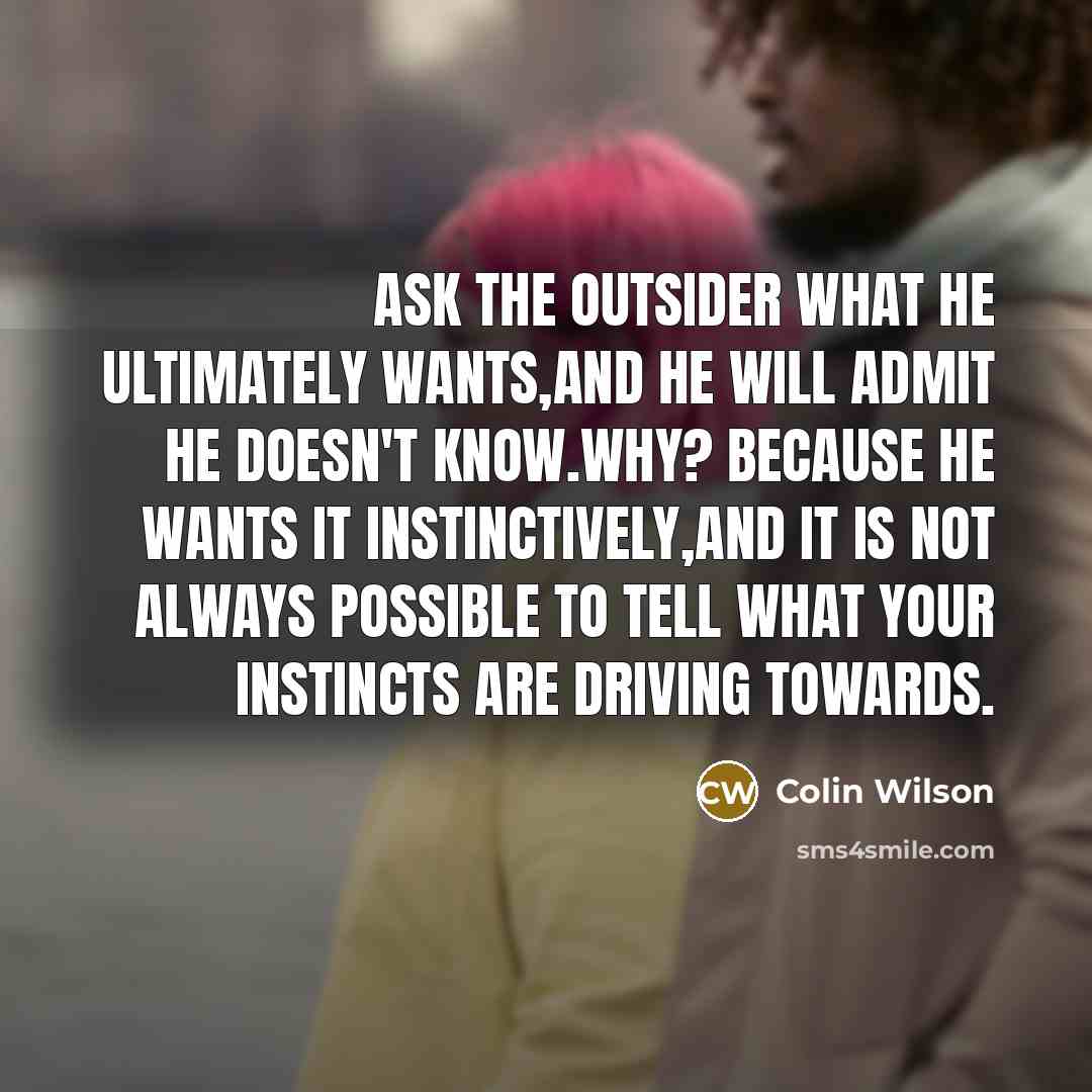 “Ask the Outsider what he ultimately wants,and he will admit…” quote by Colin Wilson