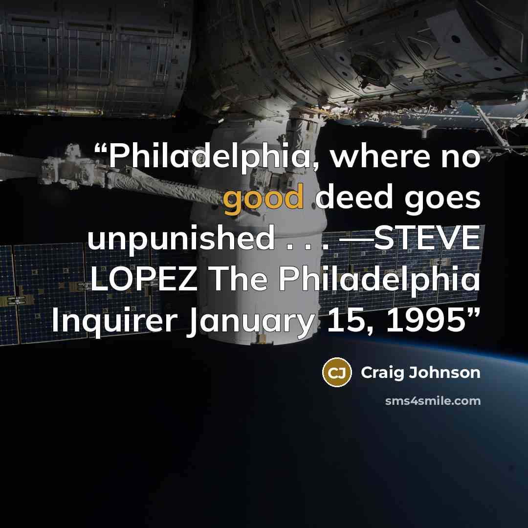 “Philadelphia, where no good deed goes unpunished . . . —STEVE LOPEZ The Philadelphia Inquirer January 15, 1995” quote by Craig Johnson