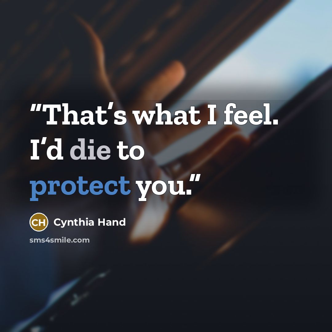 “That’s what I feel. I’d die to protect you.” quote by Cynthia Hand