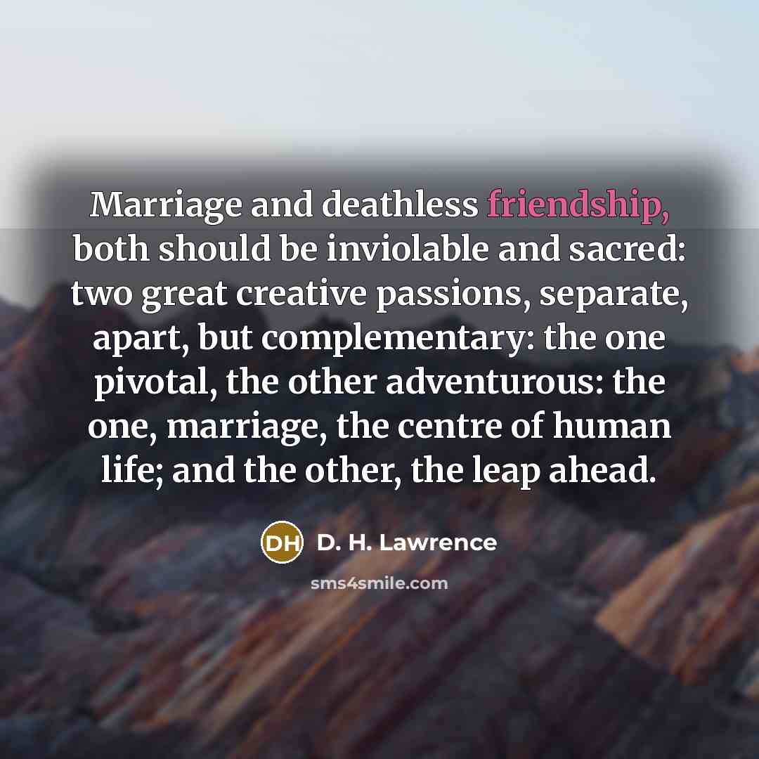 “Marriage and deathless friendship, both should be inviolable and sacred:…” quote by D. H. Lawrence