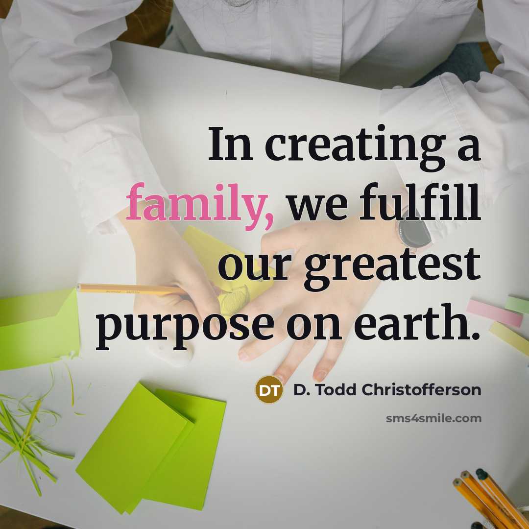 “In creating a family, we fulfill our greatest purpose on…” quote by D. Todd Christofferson