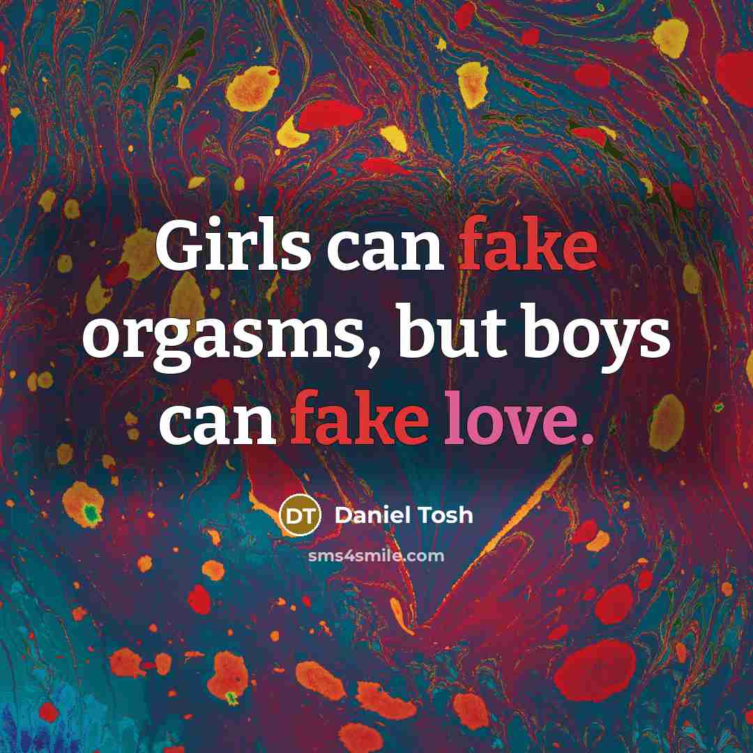 “Girls can fake orgasms, but boys can fake love.…” quote by Daniel Tosh