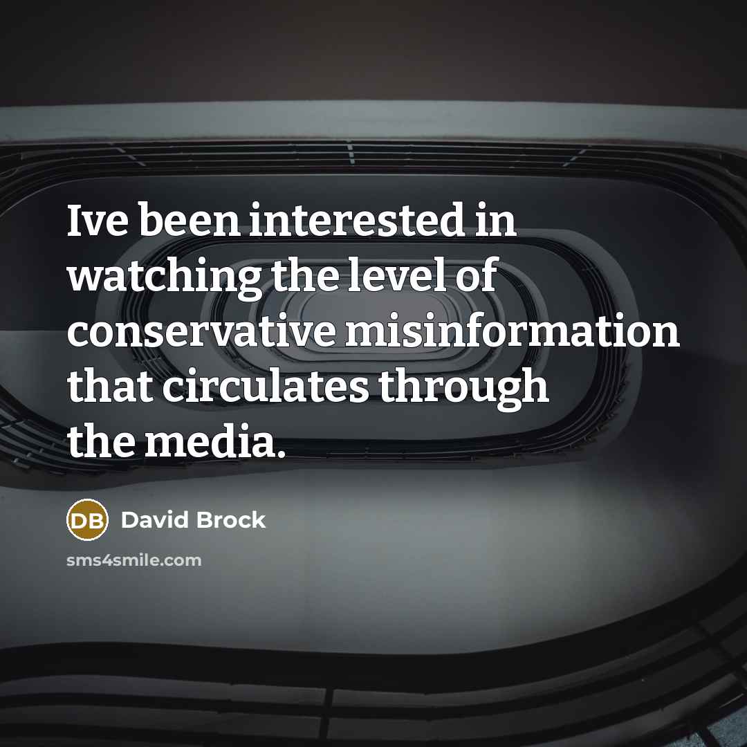 “Ive been interested in watching the level of conservative misinformation…” quote by David Brock