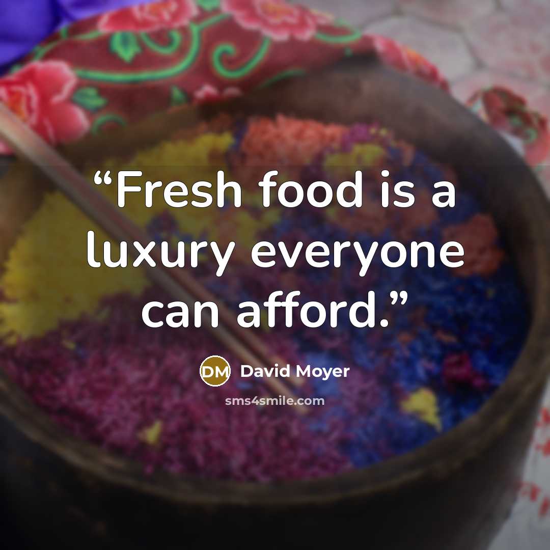 “Fresh food is a luxury everyone can afford.” quote by David Moyer