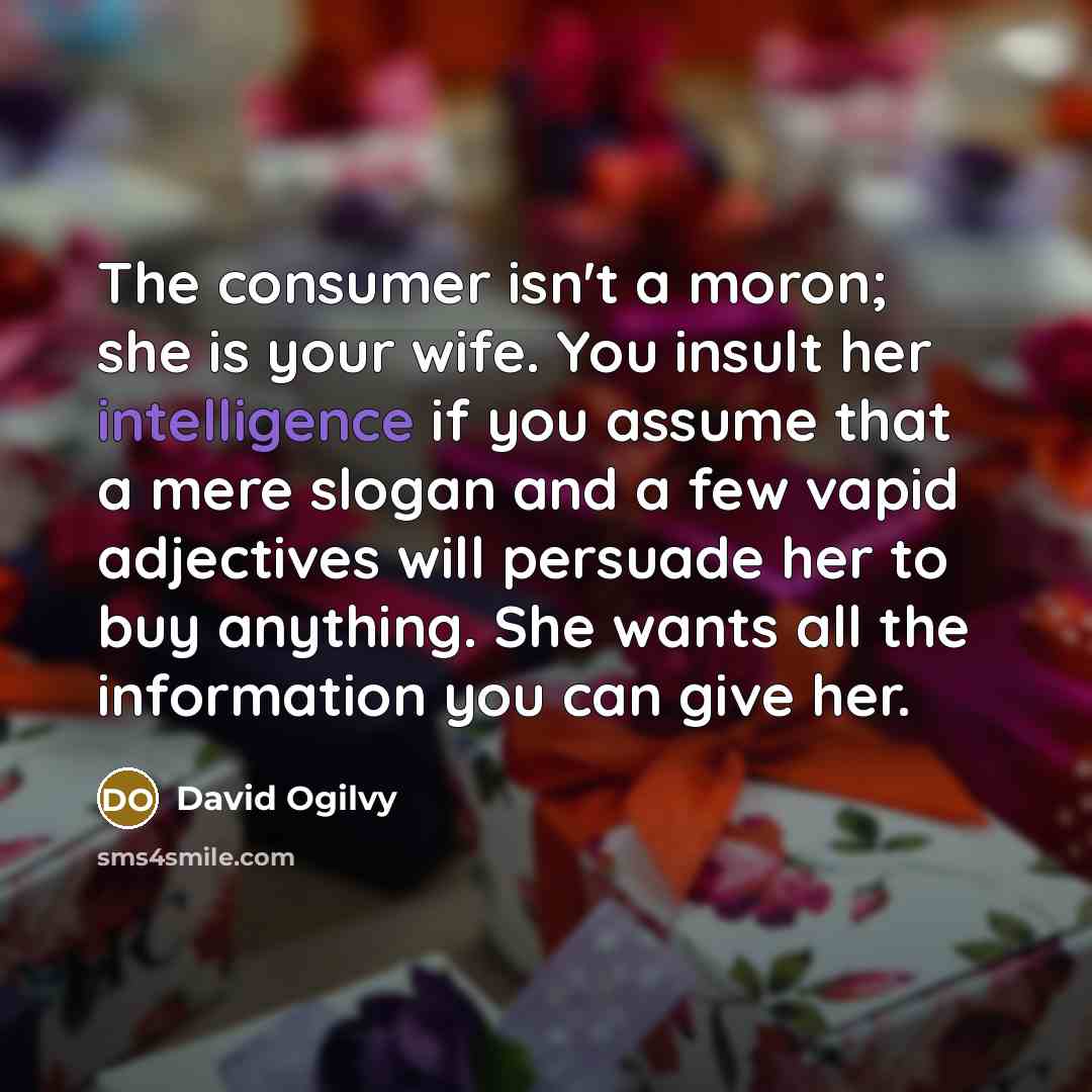 “The consumer isn't a moron; she is your wife. You…” quote by David Ogilvy