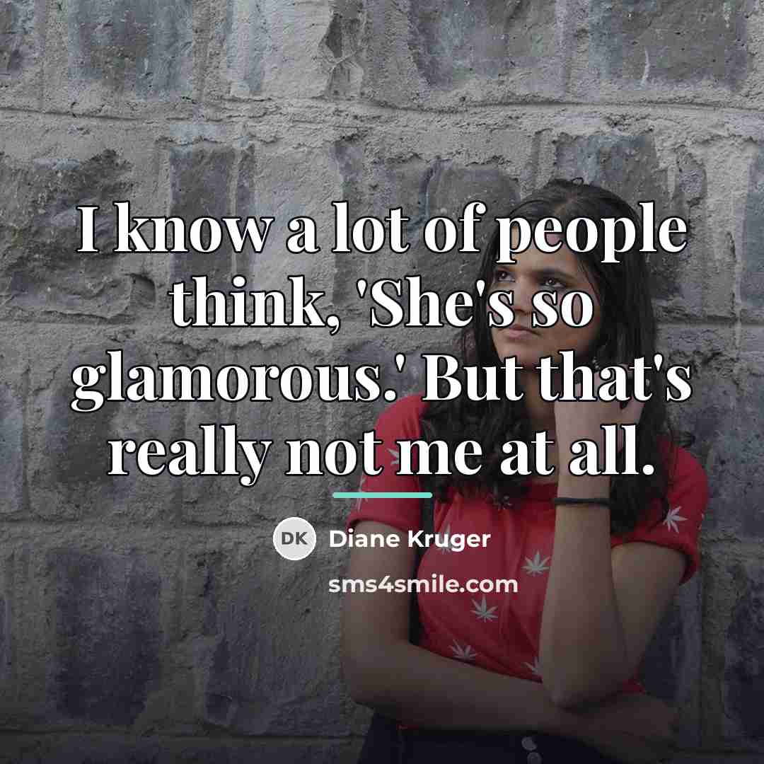 “I know a lot of people think, 'She's so glamorous.'…” quote by Diane Kruger