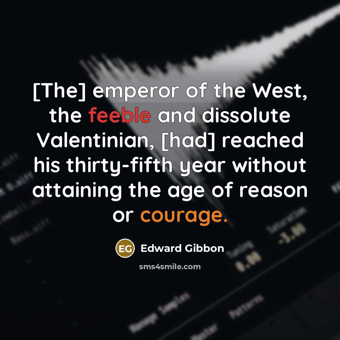 “[The] emperor of the West, the feeble and dissolute Valentinian,…” quote by Edward Gibbon