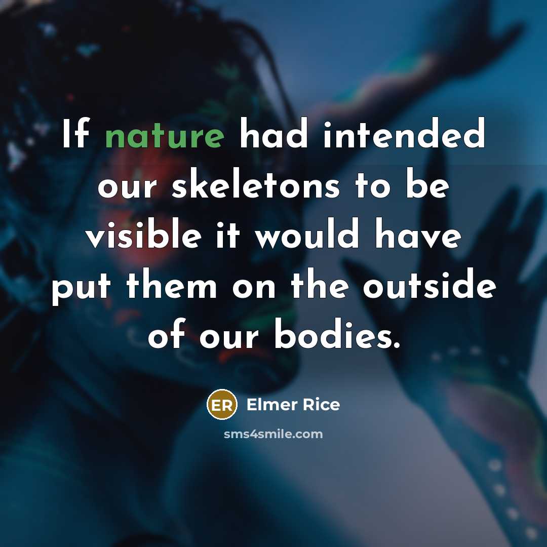 “If nature had intended our skeletons to be visible it…” quote by Elmer Rice