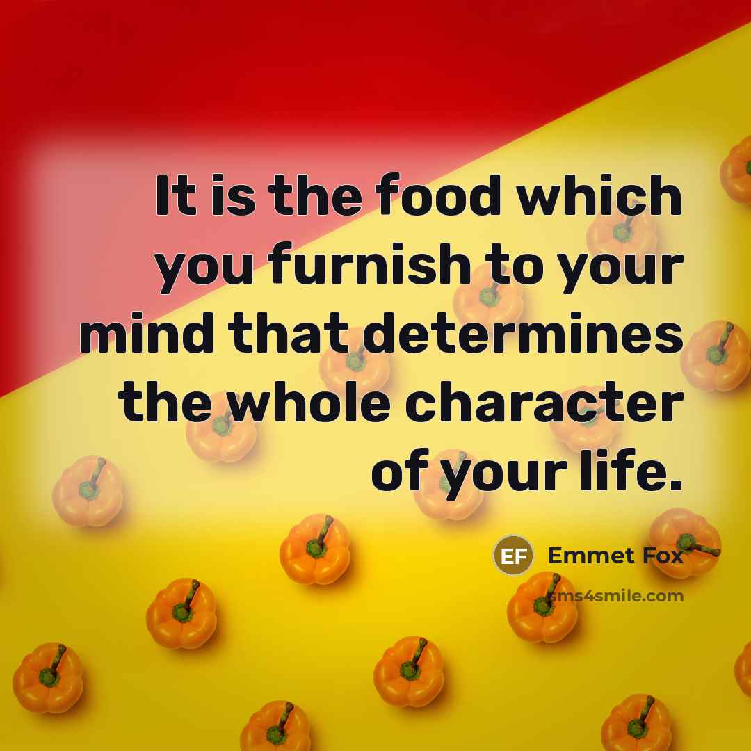 “It is the food which you furnish to your mind…” quote by Emmet Fox