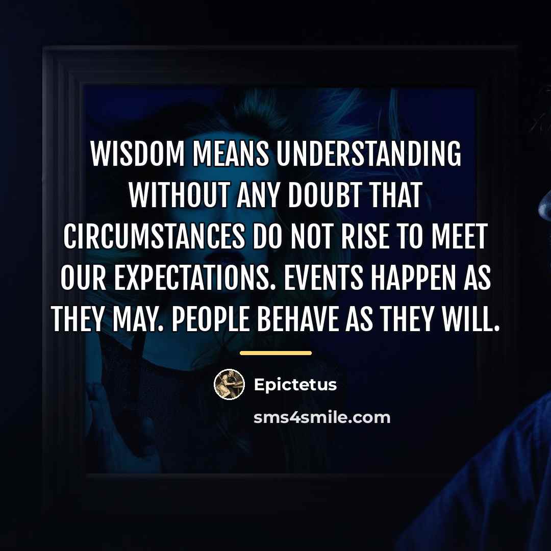 “Wisdom means understanding without any doubt that circumstances do not…” quote by Epictetus