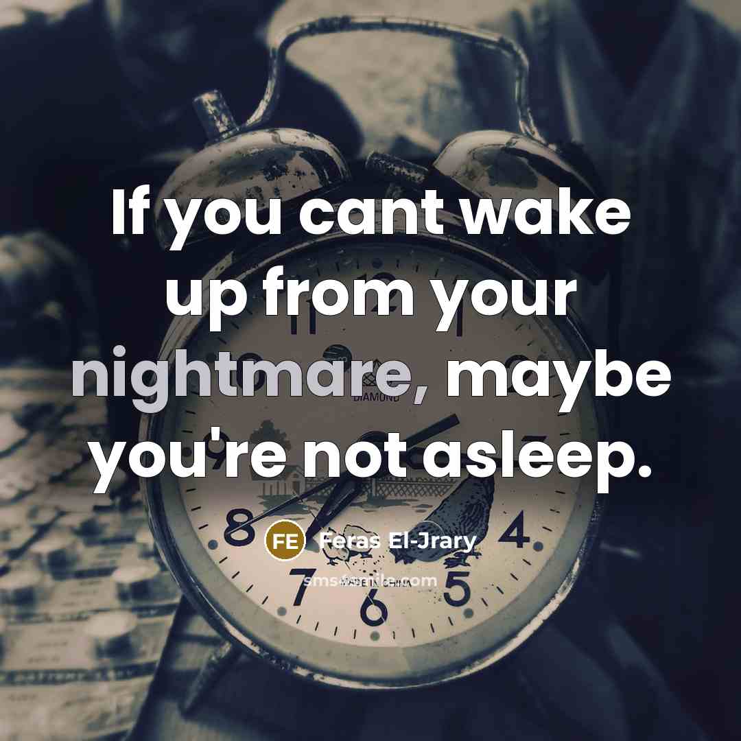 “If you cant wake up from your nightmare, maybe you're…” quote by Feras El-Jrary