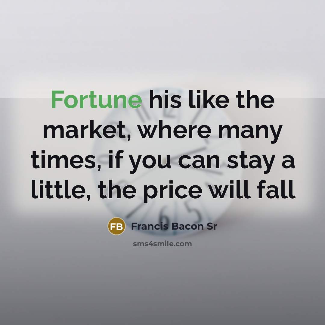 “Fortune his like the market, where many times, if you…” quote by Francis Bacon Sr