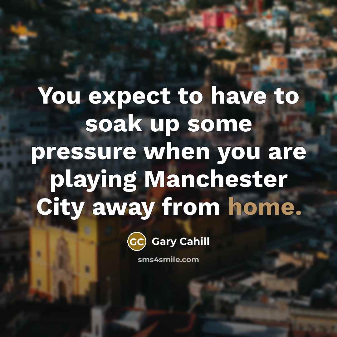 “You expect to have to soak up some pressure when…” quote by Gary Cahill