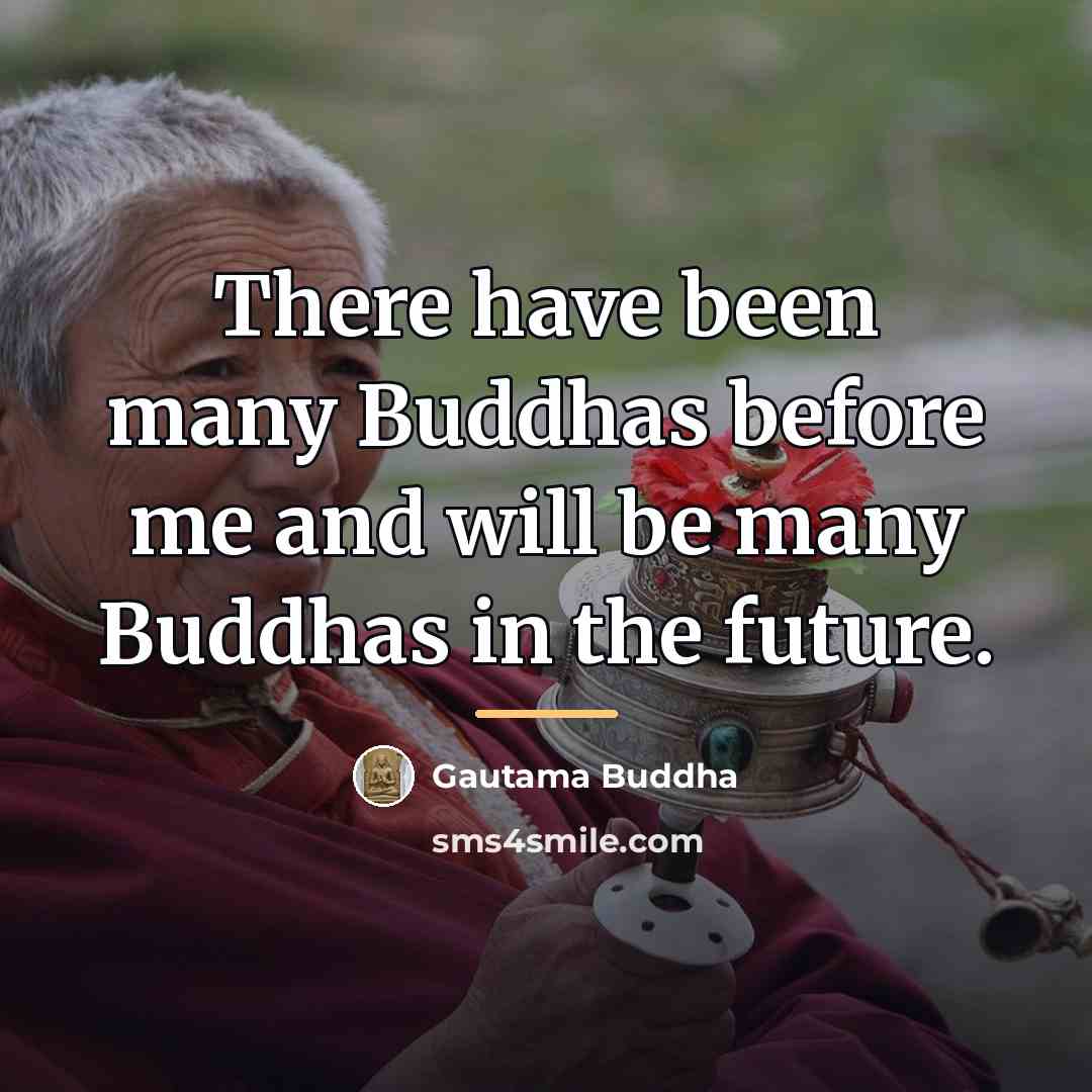 “There have been many Buddhas before me and will be…” quote by Gautama Buddha
