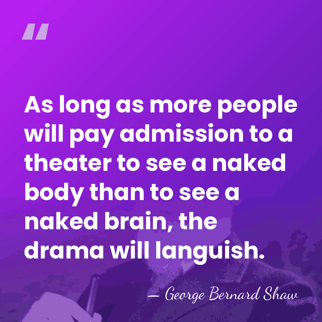 As long as more people will pay admission to a theater to&hellip; - George Bernard Shaw