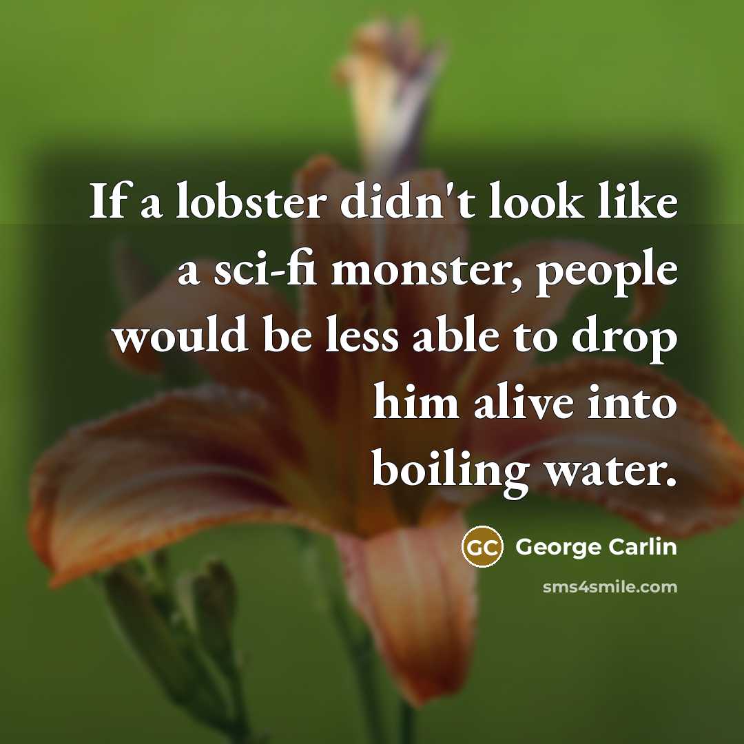 “If a lobster didn't look like a sci-fi monster, people…” quote by George Carlin