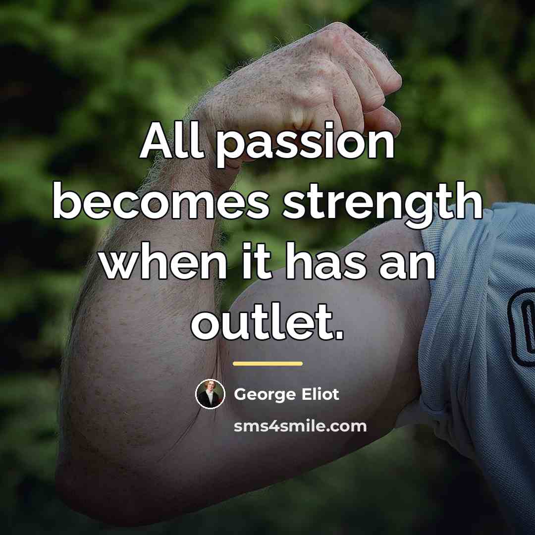 “All passion becomes strength when it has an outlet.…” quote by George Eliot
