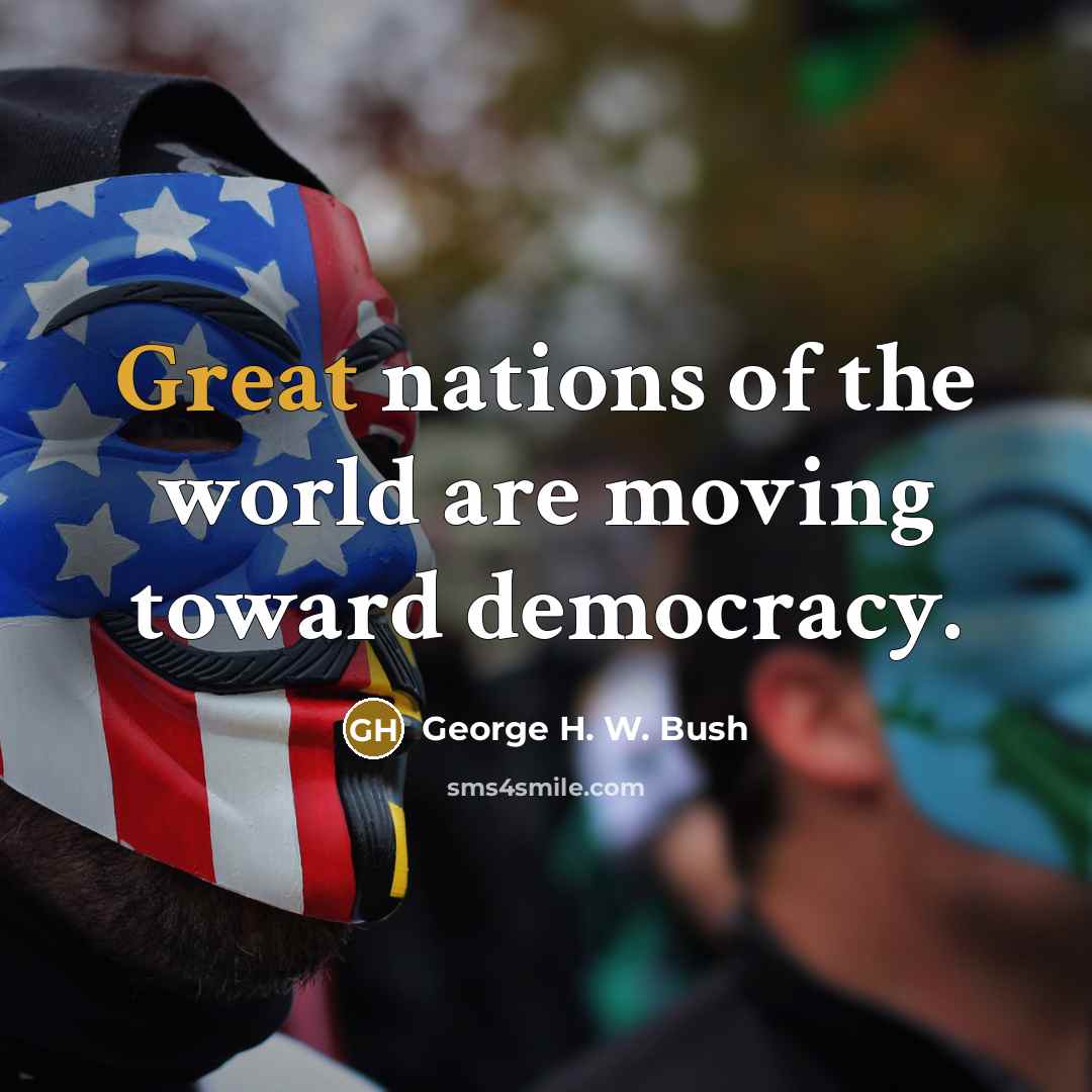 “Great nations of the world are moving toward democracy.…” quote by George H. W. Bush