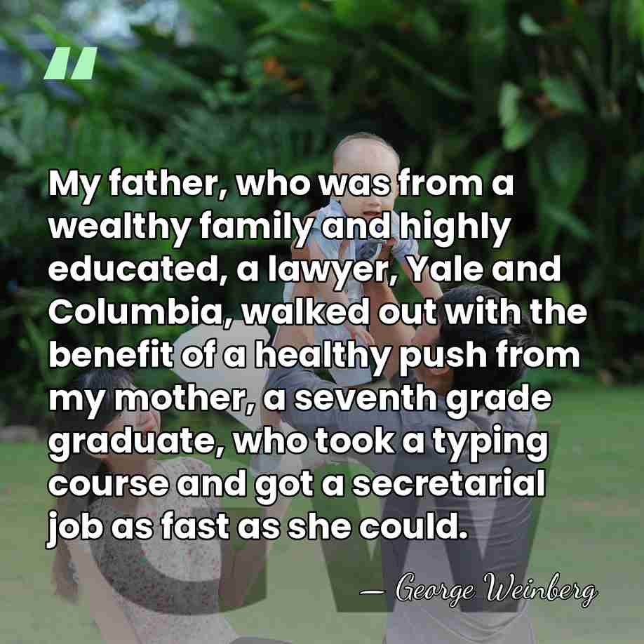 My father, who was from a wealthy family and highly educated, a&hellip; - George Weinberg