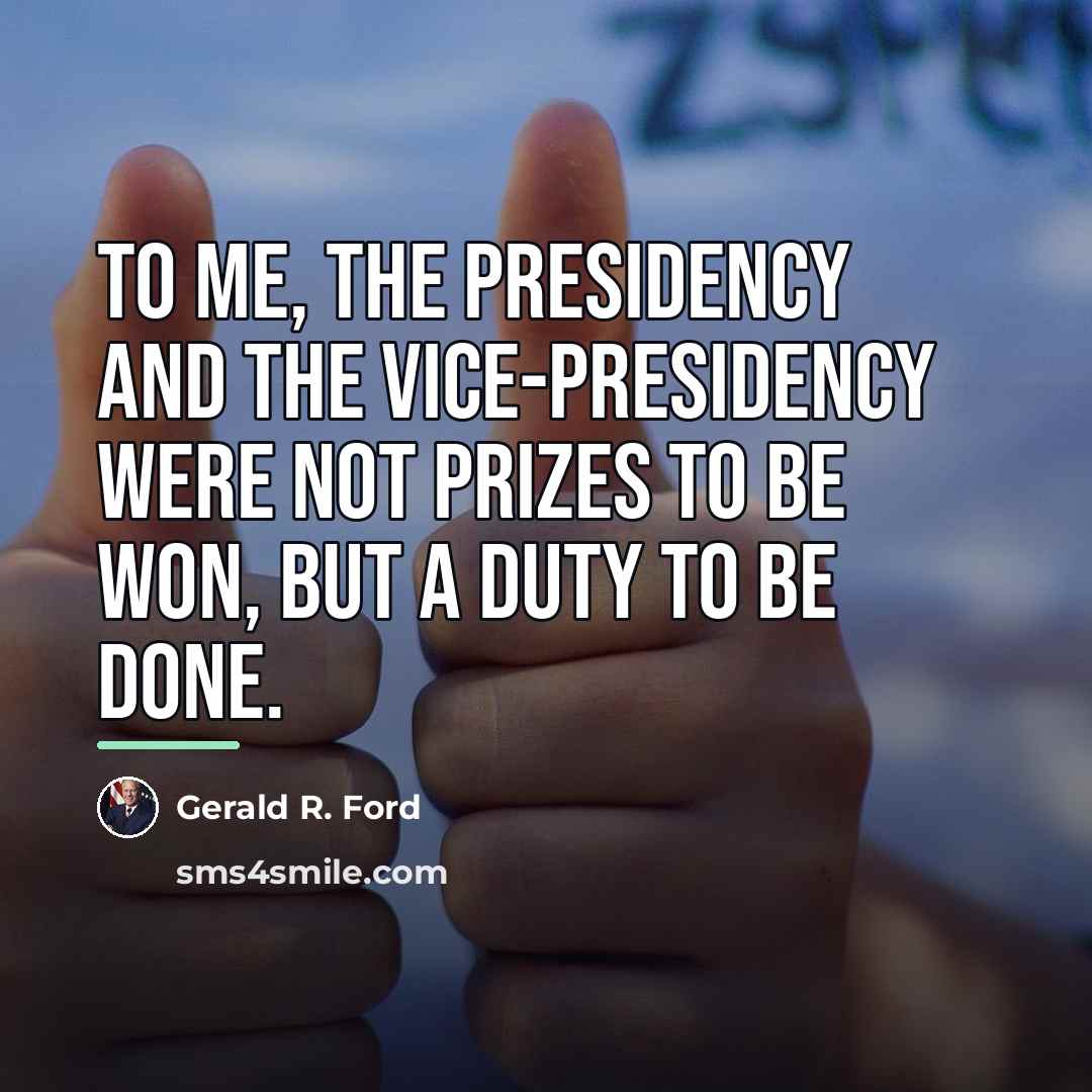 “To me, the Presidency and the Vice-Presidency were not prizes…” quote by Gerald R. Ford