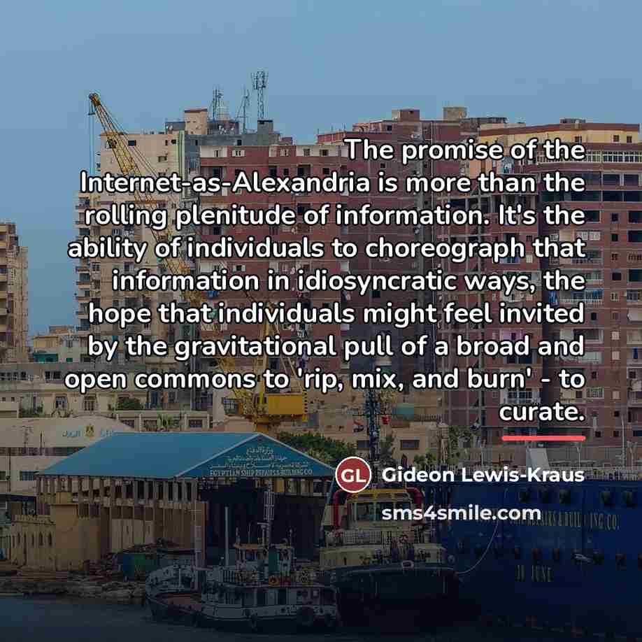“The promise of the Internet-as-Alexandria is more than the rolling…” quote by Gideon Lewis-Kraus