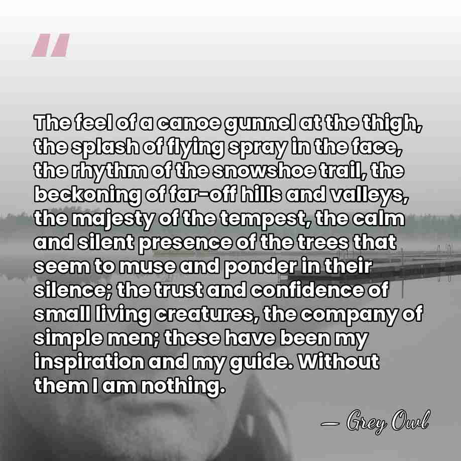 The feel of a canoe gunnel at the thigh, the splash of&hellip; - Grey Owl