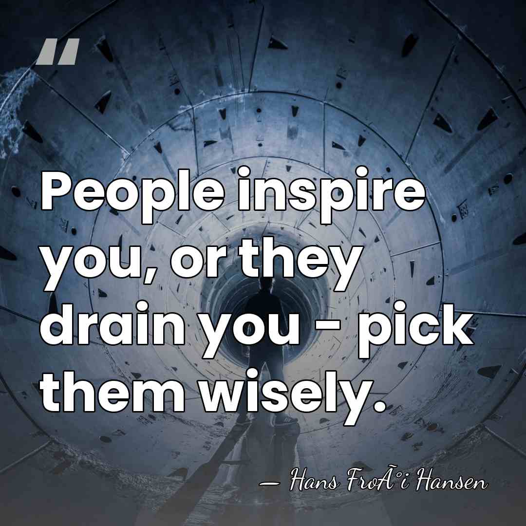 People inspire you, or they drain you - pick them wisely. - Hans FroÃ°i Hansen