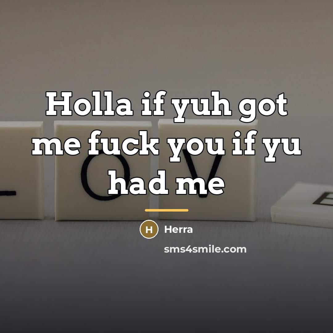 “Holla if yuh got me fuck you if yu had…” quote by Herra