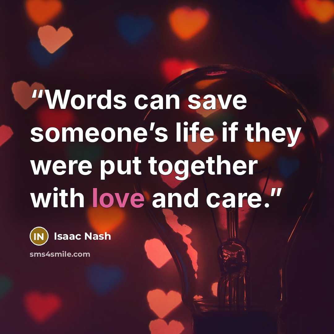 “Words can save someone’s life if they were put together with love and care.” quote by Isaac Nash