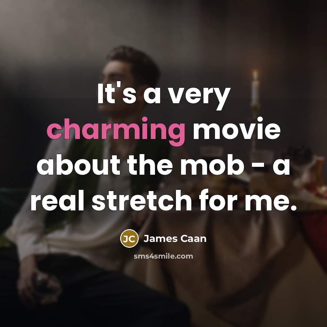 “It's a very charming movie about the mob - a real stretch for me.” quote by James Caan