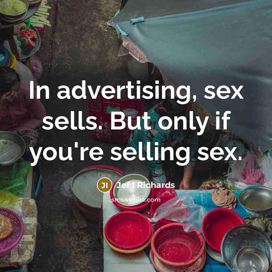 “In advertising, sex sells. But only if you're selling sex.…” quote by Jef I Richards
